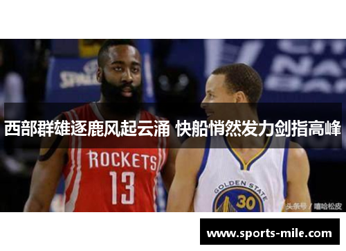 西部群雄逐鹿风起云涌 快船悄然发力剑指高峰 西部群雄逐鹿风起云涌 快船悄然发力剑指高峰