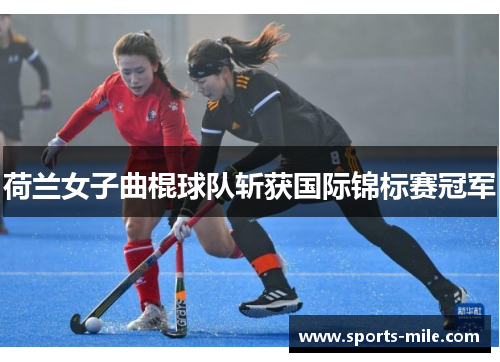 荷兰女子曲棍球队斩获国际锦标赛冠军