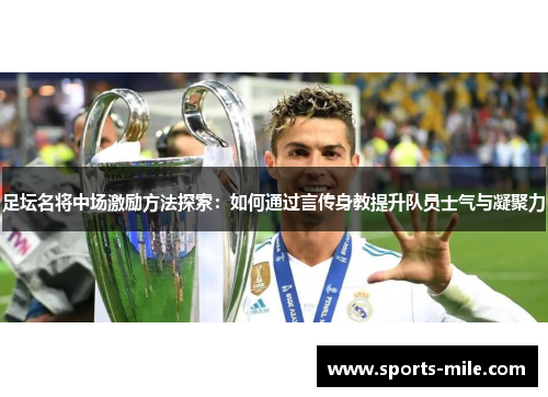 足坛名将中场激励方法探索:如何通过言传身教提升队员士气与凝聚力 足坛名将中场激励方法探索:如何通过言传身教提升队员士气与凝聚力
