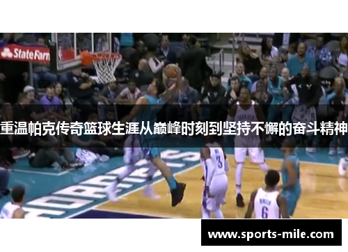 重温帕克传奇篮球生涯从巅峰时刻到坚持不懈的奋斗精神 重温帕克传奇篮球生涯从巅峰时刻到坚持不懈的奋斗精神