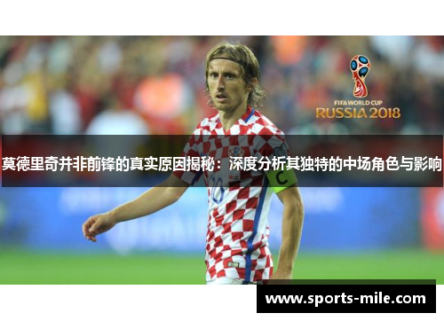 莫德里奇并非前锋的真实原因揭秘:深度分析其独特的中场角色与影响 莫德里奇并非前锋的真实原因揭秘:深度分析其独特的中场角色与影响