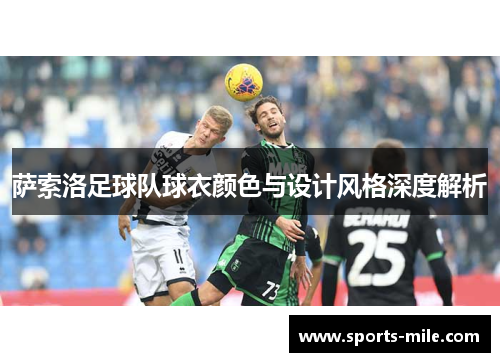 萨索洛足球队球衣颜色与设计风格深度解析 萨索洛足球队球衣颜色与设计风格深度解析