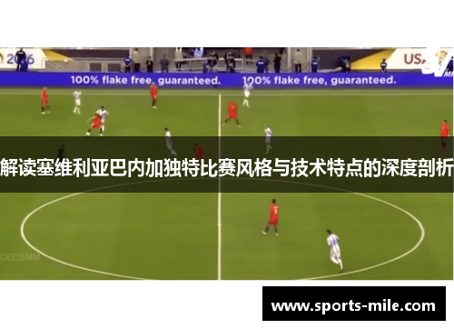 解读塞维利亚巴内加独特比赛风格与技术特点的深度剖析