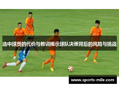 选中球员的代价与教训揭示球队决策背后的风险与挑战