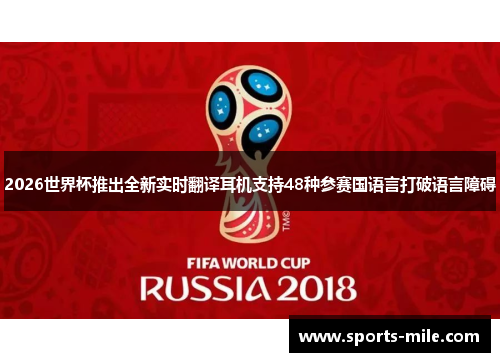 2026世界杯推出全新实时翻译耳机支持48种参赛国语言打破语言障碍